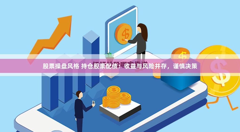 股票操盘风格 持仓股票配债：收益与风险并存，谨慎决策