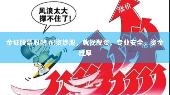 金证股票股吧 配资炒股，就找配资，专业安全，资金雄厚