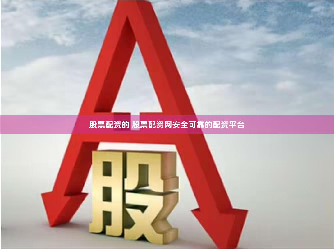 股票配资的 股票配资网安全可靠的配资平台